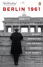 Télécharger le livre :  Berlin 1961: Kennedy, Khruschev, and the Most Dangerous Place on Earth
