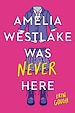 Télécharger le livre :  Amelia Westlake Was Never Here