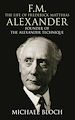 Télécharger le livre :  F.M.: The Life Of Frederick Matthias Alexander