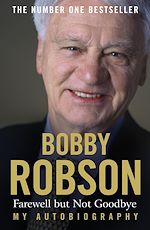 Télécharger le livre :  Bobby Robson: Farewell but not Goodbye - My Autobiography