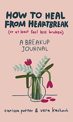 Télécharger le livre :  How to Heal from Heartbreak (or at Least Feel Less Broken)