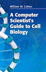 Télécharger le livre :  A Computer Scientist's Guide to Cell Biology