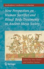 Télécharger le livre :  New Perspectives on Human Sacrifice and Ritual Body Treatments in Ancient Maya Society