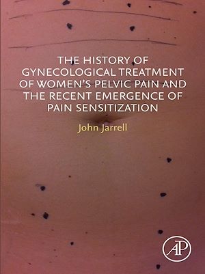Téléchargez le livre :  The History of Gynecological Treatment of Women's Pelvic Pain and the Recent Emergence of Pain Sensitization