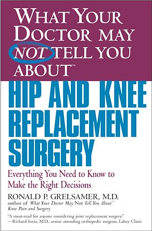 Téléchargez le livre :  WHAT YOUR DOCTOR MAY NOT TELL YOU ABOUT (TM): HIP AND KNEE REPLACEMENT SURGERY