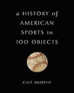 Download this eBook A History of American Sports in 100 Objects