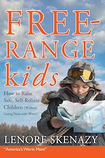 Download this eBook Free-Range Kids, How to Raise Safe, Self-Reliant Children (Without Going Nuts with Worry)