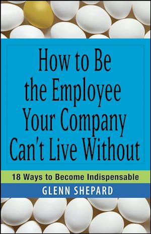 Téléchargez le livre :  How to Be the Employee Your Company Can't Live Without