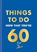 Télécharger le livre :  Things to Do Now That You're 60
