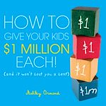 Télécharger le livre :  How to Give Your Kids $1Million Each!