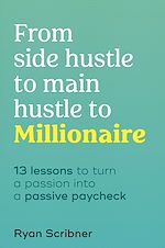 Télécharger le livre :  From Side Hustle to Main Hustle to Millionaire