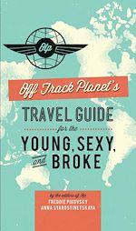 Télécharger le livre :  Off Track Planet's Travel Guide for the Young, Sexy, and Broke