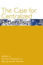 Télécharger le livre :  The Case for Centralized Federalism