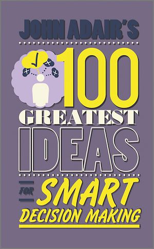 Téléchargez le livre :  John Adair's 100 Greatest Ideas for Smart Decision Making