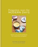 Télécharger le livre :  Forgotten Ways for Modern Days: Kitchen cures and household lore for a natural home and garden Foreword by Dottie Angel
