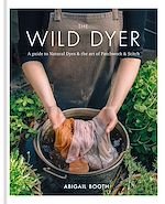 Download this eBook The Wild Dyer: A guide to natural dyes & the art of patchwork & stitch
