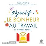 Télécharger le livre :  Objectif : Le bonheur au travail: La méthode danoise