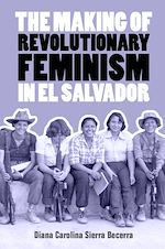 Télécharger le livre :  The Making of Revolutionary Feminism in El Salvador