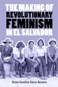 Téléchargez le livre :  The Making of Revolutionary Feminism in El Salvador