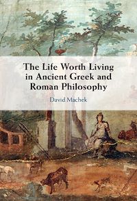 Téléchargez le livre :  The Life Worth Living in Ancient Greek and Roman Philosophy