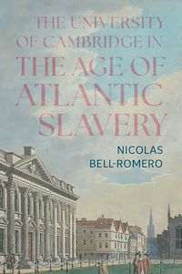 Téléchargez le livre :  The University of Cambridge in the Age of Atlantic Slavery