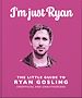 Télécharger le livre :  I'm Just Ryan: The Little Guide to Ryan Gosling