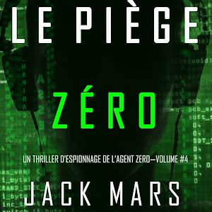 Téléchargez le livre :  Le Piège Zéro (Un Thriller d'Espionnage de l'Agent Zéro—Volume #4)