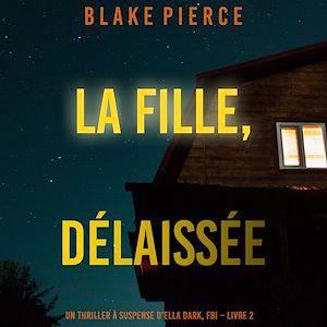 Téléchargez le livre :  La fille, délaissée (Un Thriller à Suspense d'Ella Dark, FBI – Livre 7)