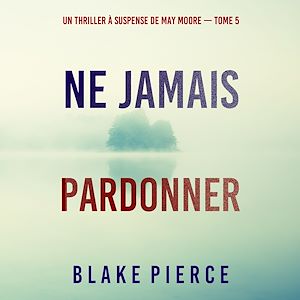 Téléchargez le livre :  Ne Jamais Pardonner (Un thriller à suspense de May Moore — Tome 5)