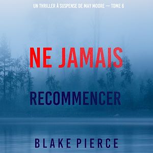 Téléchargez le livre :  Ne Jamais Recommencer (Un thriller à suspense de May Moore — Tome 6)