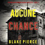 Télécharger le livre :  Aucune chance (Un Thriller à suspense Valérie Law du FBI – Livre 6)
