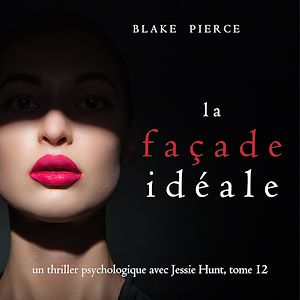 Téléchargez le livre :  La Façade Idéale (Un thriller psychologique avec Jessie Hunt, tome 12)