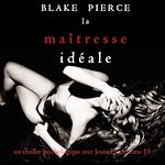 Télécharger le livre :  La Maîtresse Idéale (Un thriller psychologique avec Jessie Hunt, tome 15)