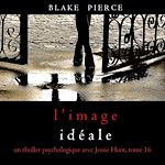 Télécharger le livre :  L'Image Idéale (Un thriller psychologique avec Jessie Hunt, tome 16)