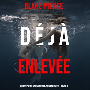 Téléchargez le livre :  Déjà Enlevée (Un suspense Laura Frost, agente du FBI – Livre 6)
