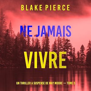 Téléchargez le livre :  Ne Jamais Vivre (Un thriller à suspense de May Moore — Tome 3)