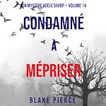 Télécharger le livre :  Condamné à Mépriser (Un Mystère Adèle Sharp – Volume 14)