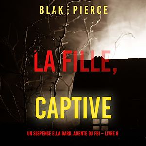 Téléchargez le livre :  La fille, captive (Un Thriller à Suspense d'Ella Dark, FBI – Livre 8)