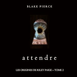 Téléchargez le livre :  Attendre (Les Origines de Riley Paige – Tome 2)