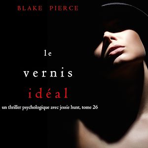 Téléchargez le livre :  Le Vernis Idéal (Un thriller psychologique avec Jessie Hunt, tome 26)