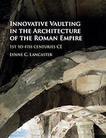 Télécharger le livre :  Innovative Vaulting in the Architecture of the Roman Empire