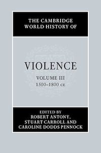 Téléchargez le livre :  The Cambridge World History of Violence: Volume 3, AD 1500–AD 1800