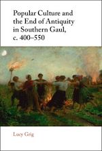 Download this eBook Popular Culture and the End of Antiquity in Southern Gaul, c. 400–550