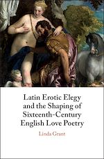 Télécharger le livre :  Latin Erotic Elegy and the Shaping of Sixteenth-Century English Love Poetry