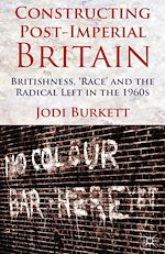 Télécharger le livre :  Constructing Post-Imperial Britain: Britishness, 'Race' and the Radical Left in the 1960s