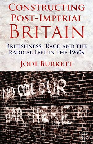 Téléchargez le livre :  Constructing Post-Imperial Britain: Britishness, 'Race' and the Radical Left in the 1960s