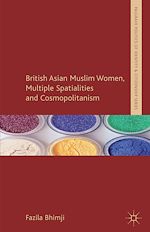 Télécharger le livre :  British Asian Muslim Women, Multiple Spatialities and Cosmopolitanism