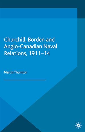 Téléchargez le livre :  Churchill, Borden and Anglo-Canadian Naval Relations, 1911-14