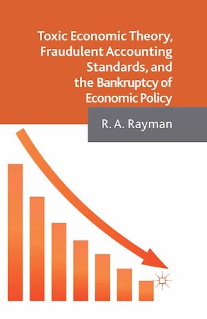 Téléchargez le livre :  Toxic Economic Theory, Fraudulent Accounting Standards, and the Bankruptcy of Economic Policy