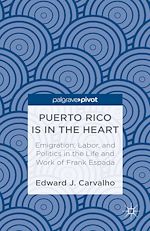 Télécharger le livre :  Puerto Rico Is in the Heart: Emigration, Labor, and Politics in the Life and Work of Frank Espada